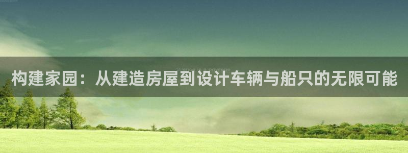 威九国际成长模式：构建家园：从建造房屋到设计车辆与船只的无限可能