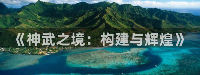 78mapp威九国际：《神武之境：构建与辉煌》