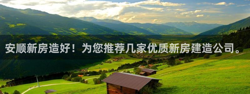 威九国际提款不出来：安顺新房造好！为您推荐几家优质新房建造公司。