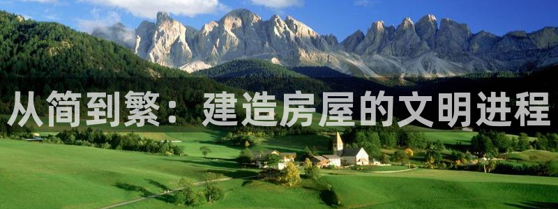 威九国际可以退钱吗怎么退：从简到繁：建造房屋的文明进程