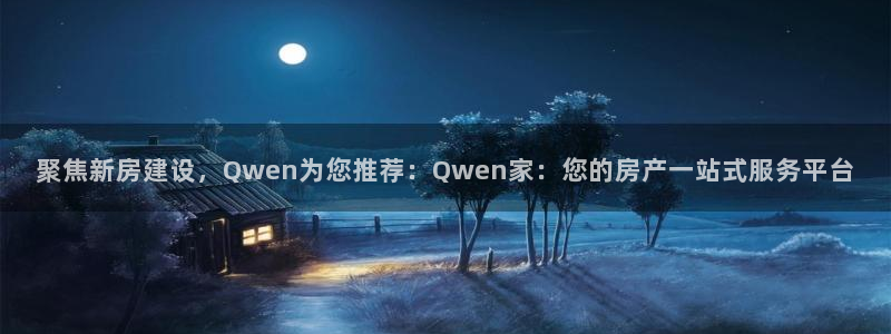 威九国际66mm66：聚焦新房建设，Qwen为您推荐：Qwen家：您的房产一站式