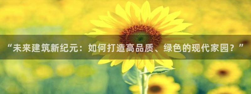 威九国际66m66m电影：“未来建筑新纪元：如何打造高品质、绿色的现代家园？”